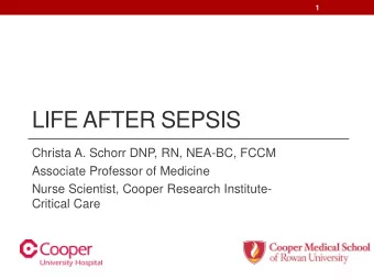 LIFE AFTER SEPSIS  Christa A. Schorr DNP, RN, NEA-BC, FCCM  Associate Professor of Medicine  Nurse