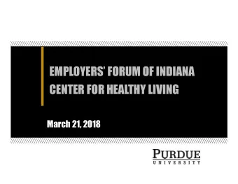 EMPLOYERS FORUM OF INDIANA  CENTER FOR HEALTHY LIVING  March 21, 2018  What we make moves the