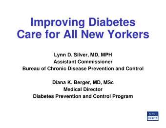 Improving Diabetes  Care for All New Yorkers  Lynn D. Silver, MD, MPH  Assistant Commissioner