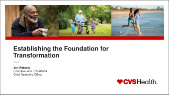 Establishing the Foundation for  Transformation  Jon Roberts  Executive Vice President &amp;  Chief