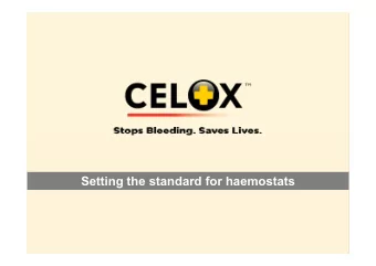 Setting the standard for haemostats  Contents  The need for haemostats  What is Celox?
