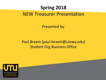 Spring 2018 NEW Treasurer Presentation Presented by :  Paul Braem (paul-braem@uiowa.edu)  Student
