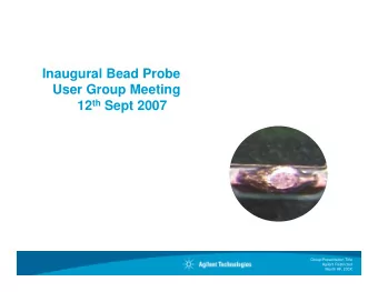 Inaugural Bead Probe  User Group Meeting 12 th Sept 2007  Group/Presentation Title  Agilent