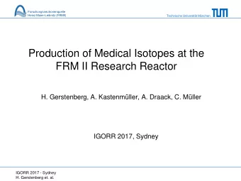 Production of Medical Isotopes at the  FRM II Research Reactor  H. Gerstenberg, A. Kastenmller,