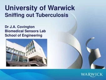 University of Warwick  Sniffing out Tuberculosis  Dr J.A. Covington  Biomedical Sensors Lab  School