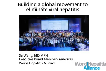 eliminate viral hepatitis  Su Wang, MD MPH  Executive Board Member- Americas  World Hepatitis