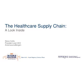 The Healthcare Supply Chain:  A Look Inside  Steve Collis  President and CEO  AmerisourceBergen