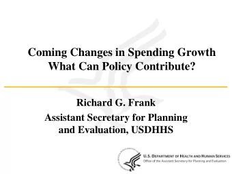Coming Changes in Spending Growth  What Can Policy Contribute?  Richard G. Frank  Assistant