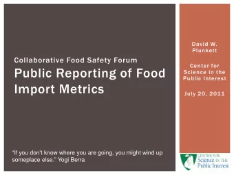 Public Reporting of Food  Science in the  Public Interest  Import Metrics  July 20, 2011  If you