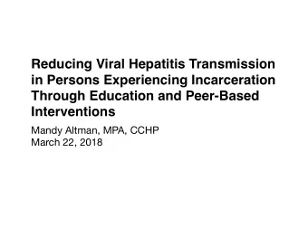 Reducing Viral Hepatitis Transmission  in Persons Experiencing Incarceration  Through Education and
