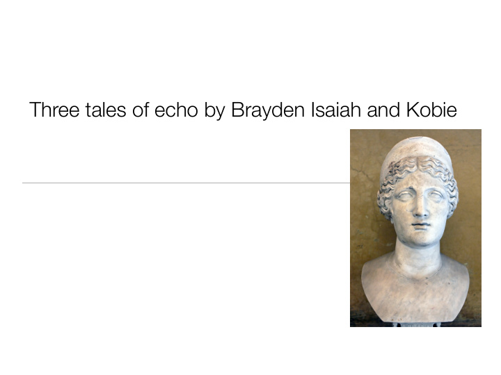three tales of echo by brayden isaiah and kobie