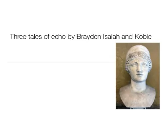 Three tales of echo by Brayden Isaiah and Kobie  Echo  Echo lost her voice because  Hera knew what