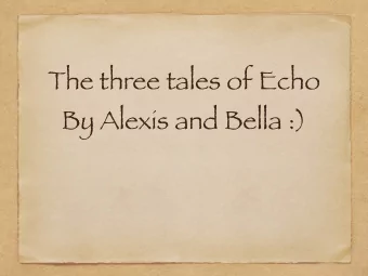 The three tales of Echo  By Alexis and Bella :)  Interesting  facts  Did you know that Echo was  a