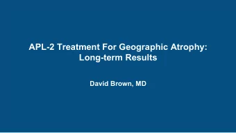 APL-2 Treatment For Geographic Atrophy:  Long-term Results  David Brown, MD  Financial Disclosures