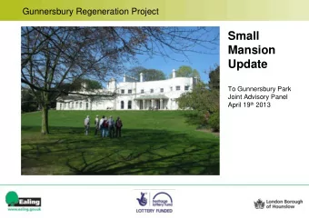 Small  Mansion  Update  To Gunnersbury Park  Joint Advisory Panel April 19 th 2013  Gunnersbury