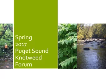 Spring  2017  Puget Sound  Knotweed  Forum  Agenda  9:00-9:10  Welcome  9:10-9:20
