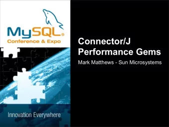 Connector/J  Performance Gems  Mark Matthews - Sun Microsystems  This Talk Is About Performance