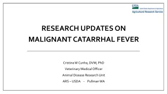 RESEARCH UPDATES ON  MALIGNANT CATARRHAL FEVER  Cristina W Cunha, DVM, PhD  Veterinary Medical