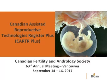 Technologies Register Plus  (CARTR Plus)  Canadian Fertility and Andrology Society 63 rd Annual