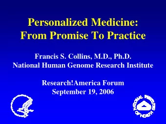 Personalized Medicine:  From Promise To Practice  Francis S. Collins, M.D., Ph.D.  National Human
