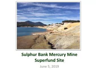 Sulphur Bank Mercury Mine  Superfund Site  June 5, 2019  Presentation Overview  Introduction of