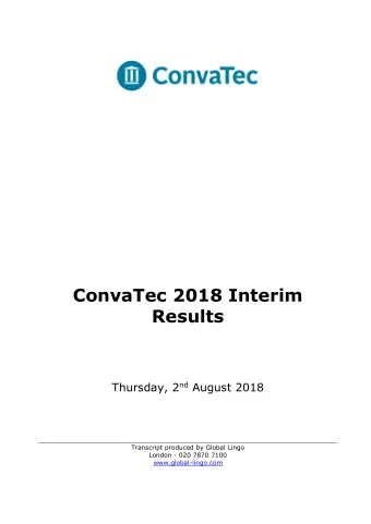 ConvaTec 2018 Interim  Results Thursday, 2 nd August 2018  Transcript produced by Global Lingo