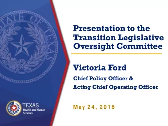 Presentation to the  Transition Legislative  Oversight Committee  Victoria Ford  Chief Policy