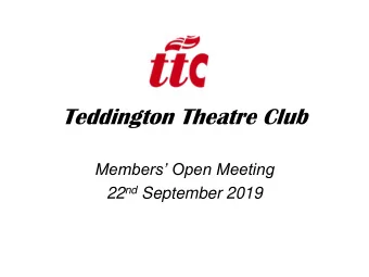 Teddington Theatre Club  Members Open Meeting 22 nd September 2019  Purpose of this Open Meeting
