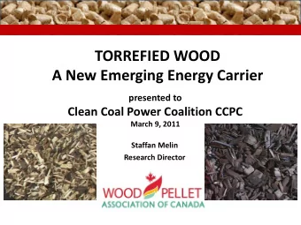 TORREFIED WOOD  A New Emerging Energy Carrier  presented to  Clean Coal Power Coalition CCPC  March