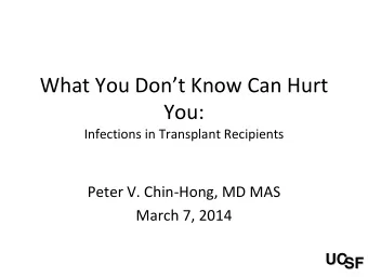 What You Dont Know Can Hurt  You: Infections in Transplant Recipients Peter V. Chin  Hong, MD