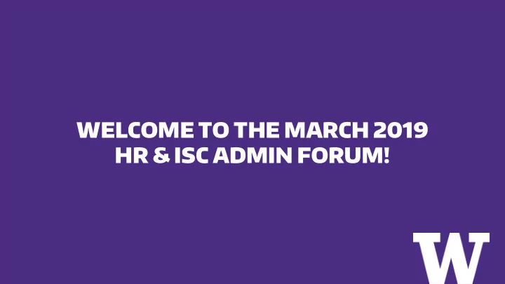 welcome to the march 2019 hr amp isc admin forum today s