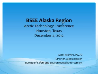 BSEE Alaska Region  Arctic Technology Conference  Houston, Texas  December 4, 2012  Mark Fesmire,