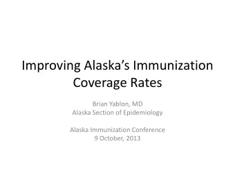 Improving Alaskas Immunization  Coverage Rates  Brian Yablon, MD  Alaska Section of Epidemiology