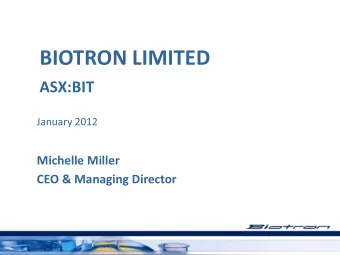 BIOTRON LIMITED  ASX:BIT  January 2012  Michelle Miller  CEO &amp; Managing Director  Forward