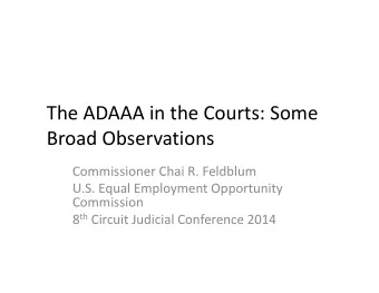 The ADAAA in the Courts: Some Broad Observations Commissioner Chai R. Feldblum U.S. Equal