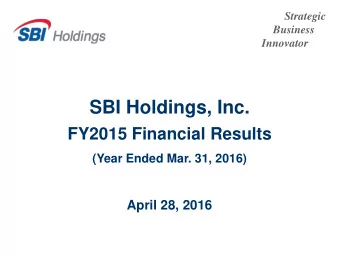 SBI Holdings, Inc.  FY2015 Financial Results  (Year Ended Mar. 31, 2016)  April 28, 2016  The items