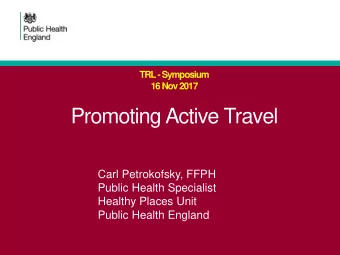 Carl Petrokofsky, FFPH  Public Health Specialist  Healthy Places Unit  Public Health England
