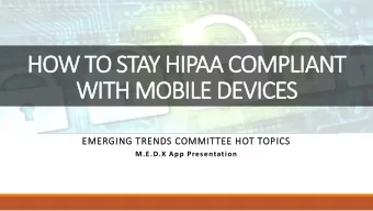 HOW TO STAY HIPAA COMPLIANT  WITH MOBILE DEVICES  EMERGING TRENDS COMMITTEE HOT TOPICS  M.E.D.X App