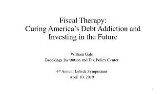 Fiscal Therapy:  Curing Americas Debt Addiction and  Investing in the Future  William Gale