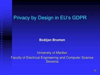 Privacy by Design in EUs GDPR Botjan Brumen  University of Maribor  Faculty of Electrical
