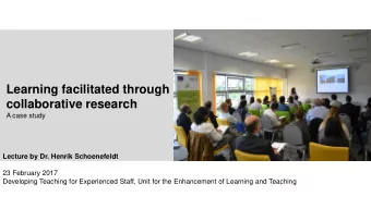 Learning facilitated through  collaborative research  A case study  Lecture by Dr. Henrik