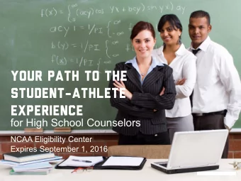 Your Path to the  Student-Athlete  Experience  for High School Counselors  NCAA Eligibility Center