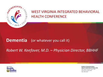 Dementia  (or whatever you call it) Robert W. Keefover, M.D.  Physician Director, BBHHF