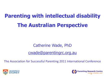 Parenting with intellectual disability  The Australian Perspective  Catherine Wade, PhD