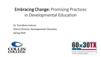Embr  Embraci  cing Change:  e: Promising Practices  in Developmental Education  Dr. Tina Marie