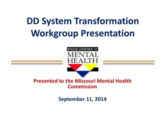 DD System Transformation Workgroup Presentation  Presented to the Missouri Mental Health