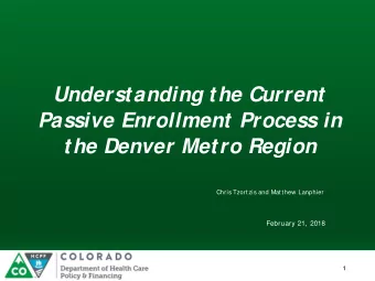 Understanding the Current  Passive Enrollment Process in  the Denver Metro Region  Chris Tzortzis