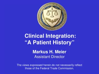 Clinical Integration:  A Patient History  Markus H. Meier  Assistant Director  The views