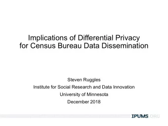 Implications of Differential Privacy  for Census Bureau Data Dissemination  Steven Ruggles