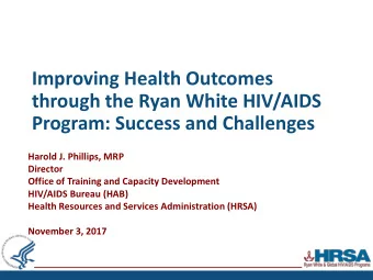 Improving Health Outcomes  through the Ryan White HIV/AIDS  Program: Success and Challenges  Harold